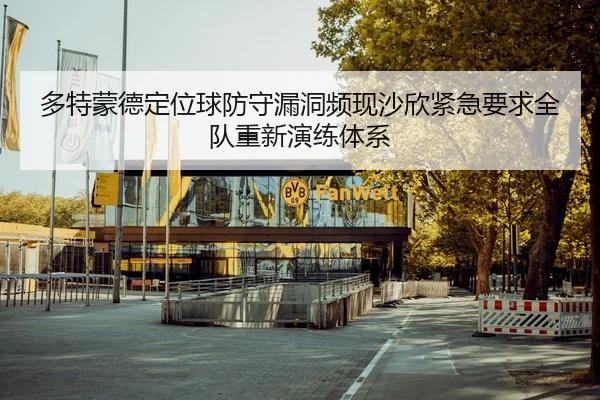 多特蒙德定位球防守漏洞频现沙欣紧急要求全队重新演练体系